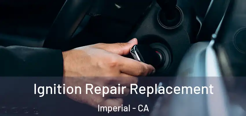 Ignition Repair Replacement Imperial - CA
